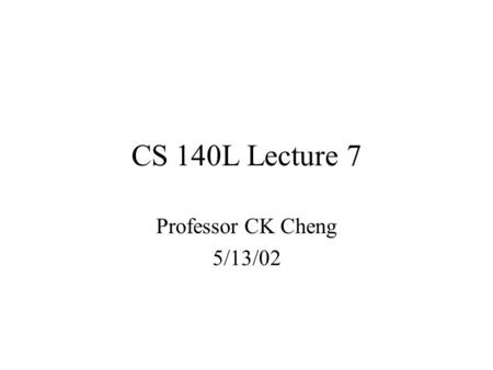 CS 140L Lecture 7 Professor CK Cheng 5/13/02. Announcements  State Assignment: Chapters 7.4.3, 7.7.3, 7.74 3 kinds of coding: 1) Binary – [ log 2 n ]