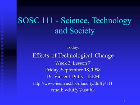 Today: Effects of Technological Change Week 3, Lesson 7 Friday, September 18, 1998 Dr. Vincent Duffy - IEEM