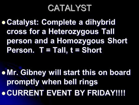 CATALYST Catalyst: Complete a dihybrid cross for a Heterozygous Tall person and a Homozygous Short Person. T = Tall, t = Short Catalyst: Complete a dihybrid.