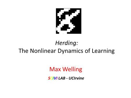 Herding: The Nonlinear Dynamics of Learning Max Welling SCIVI LAB - UCIrvine.