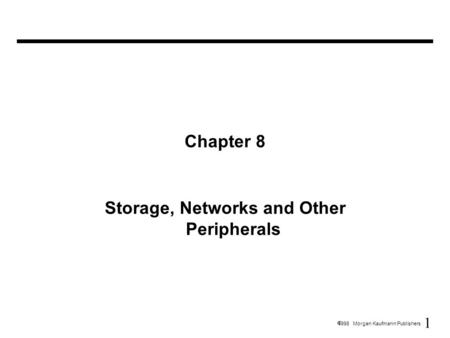 1  1998 Morgan Kaufmann Publishers Chapter 8 Storage, Networks and Other Peripherals.