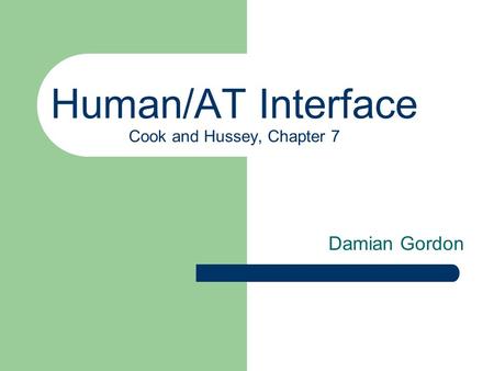 Human/AT Interface Cook and Hussey, Chapter 7 Damian Gordon.
