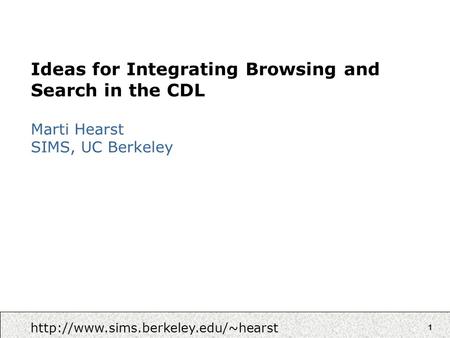 1 Ideas for Integrating Browsing and Search in the CDL Marti Hearst SIMS, UC Berkeley