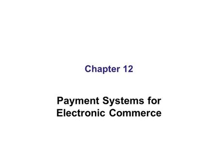 Chapter 12 Payment Systems for Electronic Commerce.