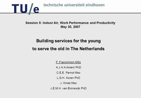 Session 5: Indoor Air, Work Performance and Productivity May 30, 2007 Building services for the young to serve the old in The Netherlands F. Franchimon.