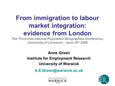 From immigration to labour market integration: evidence from London The Third International Population Geographies Conference, University of Liverpool.