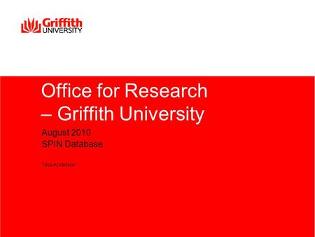 Office for Research – Griffith University August 2010 SPIN Database Tina Anderson.