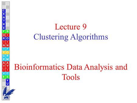 C E N T R F O R I N T E G R A T I V E B I O I N F O R M A T I C S V U E Lecture 9 Clustering Algorithms Bioinformatics Data Analysis and Tools.