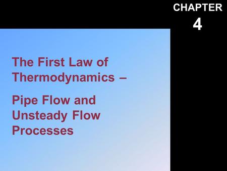 CHAPTER 4 The First Law of Thermodynamics – Pipe Flow and Unsteady Flow Processes.
