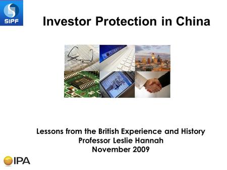 Lessons from the British Experience and History Professor Leslie Hannah November 2009 Investor Protection in China.