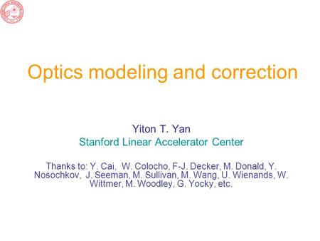 Optics modeling and correction Yiton T. Yan Stanford Linear Accelerator Center Thanks to: Y. Cai, W. Colocho, F-J. Decker, M. Donald, Y. Nosochkov, J.
