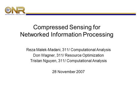 Compressed Sensing for Networked Information Processing Reza Malek-Madani, 311/ Computational Analysis Don Wagner, 311/ Resource Optimization Tristan Nguyen,