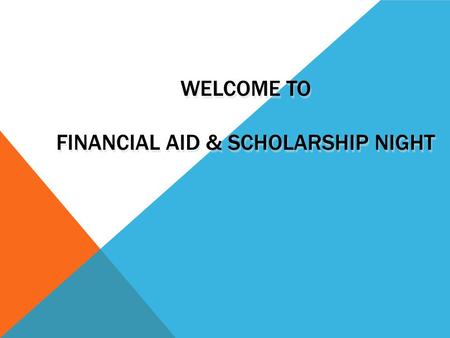 WELCOME TO FINANCIAL AID & SCHOLARSHIP NIGHT. TONIGHT’S TOPICS  What is Financial Aid  Types of Financial Aid  How is Financial Aid Awarded  The Financial.