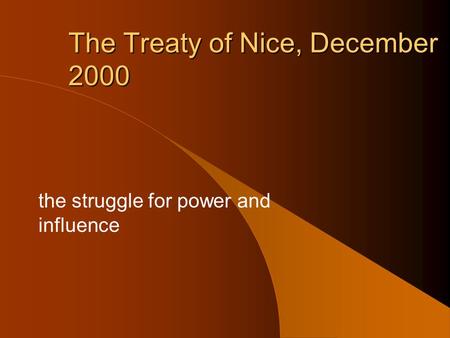 The Treaty of Nice, December 2000 the struggle for power and influence.