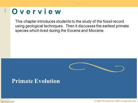 1 McGraw-Hill © 2004 The McGraw-Hill Companies, Inc. O v e r v i e w Primate Evolution This chapter introduces students to the study of the fossil record.