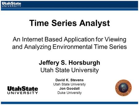 Time Series Analyst An Internet Based Application for Viewing and Analyzing Environmental Time Series Jeffery S. Horsburgh Utah State University David.