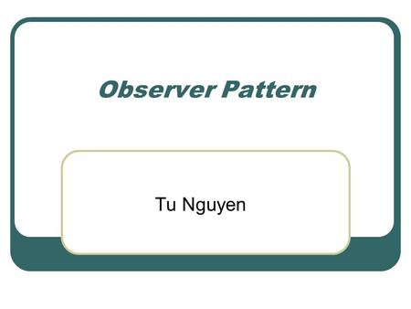 Observer Pattern Tu Nguyen. General Purpose When one object changes state, all the dependent objects are notified and updated. Allows for consistency.