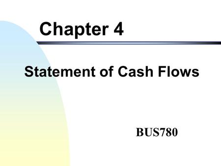 BUS780 Chapter 4 Statement of Cash Flows 2 Objectives of this Chapter I. Identify business activities which can generate or use cash and differentiate.