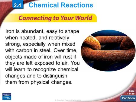 Chemical Reactions 2.4 Iron is abundant, easy to shape when heated, and relatively strong, especially when mixed with carbon in steel. Over time, objects.