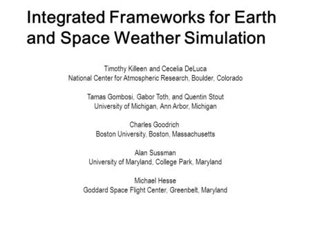Integrated Frameworks for Earth and Space Weather Simulation Timothy Killeen and Cecelia DeLuca National Center for Atmospheric Research, Boulder, Colorado.