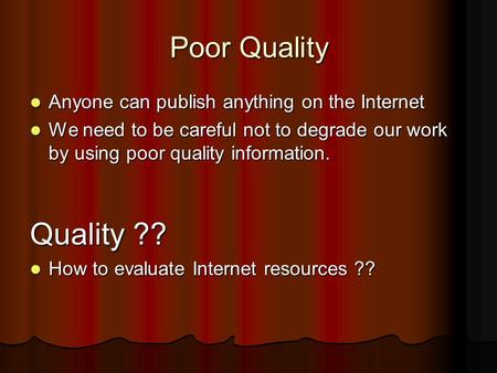 Poor Quality Anyone can publish anything on the Internet Anyone can publish anything on the Internet We need to be careful not to degrade our work by.