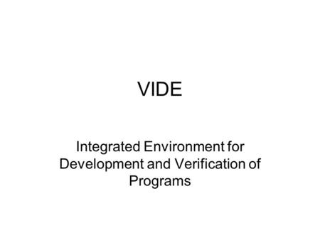 VIDE Integrated Environment for Development and Verification of Programs.
