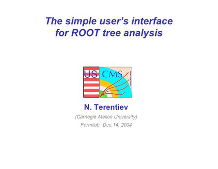 US The simple user’s interface for ROOT tree analysis N. Terentiev (Carnegie Mellon University) Fermilab Dec.14, 2004.