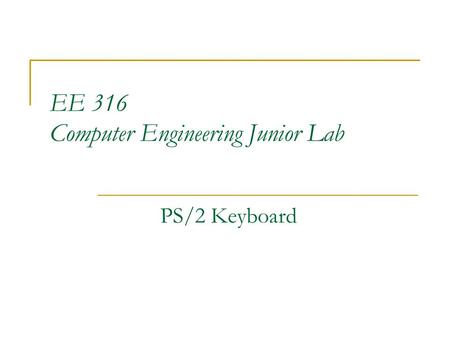 EE 316 Computer Engineering Junior Lab PS/2 Keyboard.