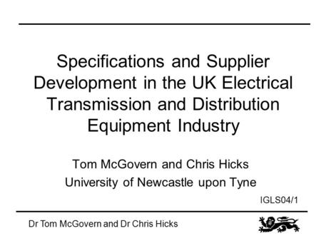 IGLS04/1 Dr Tom McGovern and Dr Chris Hicks Specifications and Supplier Development in the UK Electrical Transmission and Distribution Equipment Industry.