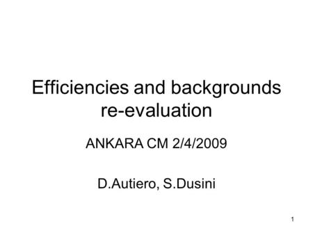 1 Efficiencies and backgrounds re-evaluation ANKARA CM 2/4/2009 D.Autiero, S.Dusini.