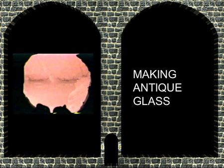 MAKING ANTIQUE GLASS. A ntique glass is handblown glass that can be made by two different ways: Muff method and Crown method Either way antique glass.
