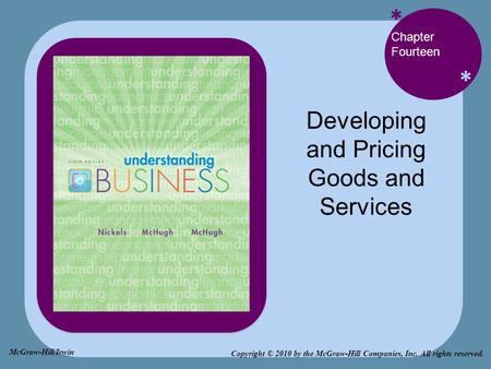 * * Chapter Fourteen Developing and Pricing Goods and Services Copyright © 2010 by the McGraw-Hill Companies, Inc. All rights reserved. McGraw-Hill/Irwin.