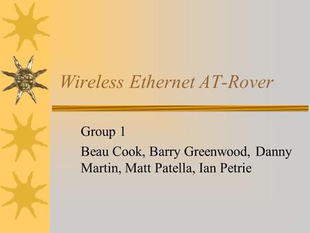 Wireless Ethernet AT-Rover Group 1 Beau Cook, Barry Greenwood, Danny Martin, Matt Patella, Ian Petrie.