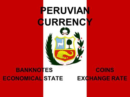 PERUVIAN CURRENCY BANKNOTES COINS ECONOMICAL STATE EXCHANGE RATE.