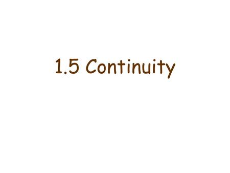 1.5 Continuity. Most of the techniques of calculus require that functions be continuous. A function is continuous if you can draw it in one motion without.