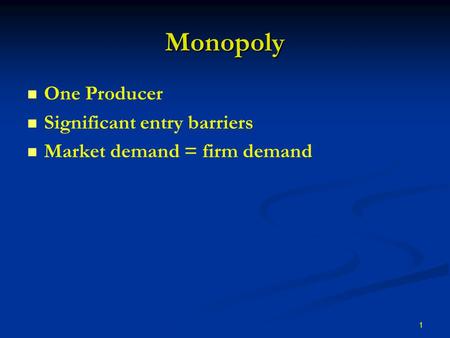 1 Monopoly One Producer Significant entry barriers Market demand = firm demand.