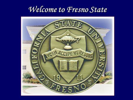 Welcome to Fresno State. Fresno State is Central Valley’s premiere regional university. We are emerging as the intellectual and cultural centerpiece of.