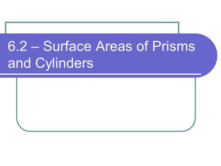 6.2 – Surface Areas of Prisms and Cylinders