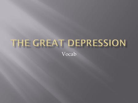 Vocab.  Great Depression: A period, lasting from 1929-1940, in which the U.S. economy was in a severe decline and millions of Americans were unemployed.