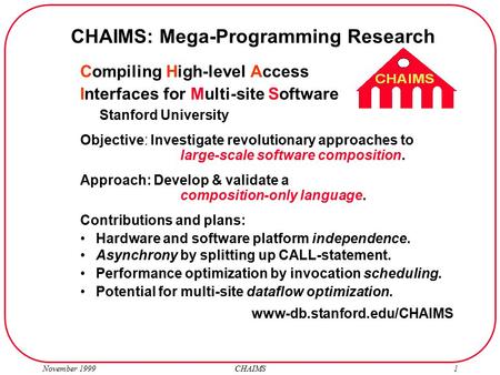 November 1999 CHAIMS1 Compiling High-level Access Interfaces for Multi-site Software Stanford University Objective: Investigate revolutionary approaches.