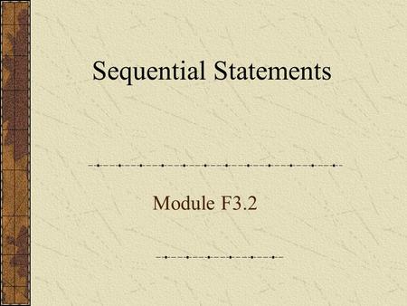 Sequential Statements Module F3.2. Sequential Statements Statements executed sequentially within a process If Statements Case Statements Loop Statements.