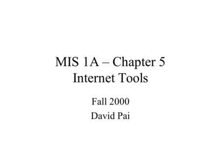 MIS 1A – Chapter 5 Internet Tools Fall 2000 David Pai.
