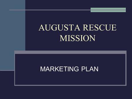 AUGUSTA RESCUE MISSION MARKETING PLAN. CONTENTS EXECUTIVE SUMMARY – MISSION, OBJECTIVES, GOALS ORGANIZATIONAL CULTURE - BIBLICAL PUBLICS SERVED – EXTERNAL.