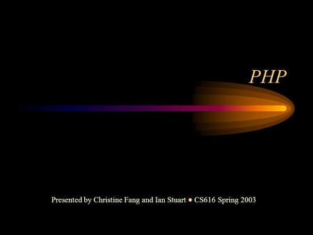 PHP Presented by Christine Fang and Ian Stuart ● CS616 Spring 2003.