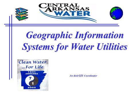 Geographic Information Systems for Water Utilities Jos Bell GIS Coordinator.