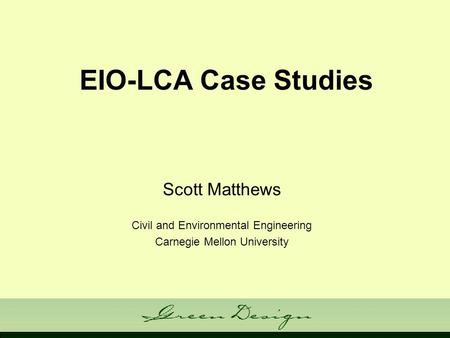 EIO-LCA Case Studies Scott Matthews Civil and Environmental Engineering Carnegie Mellon University.