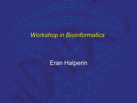 Workshop in Bioinformatics Eran Halperin. The Human Genome Project “What we are announcing today is that we have reached a milestone…that is, covering.