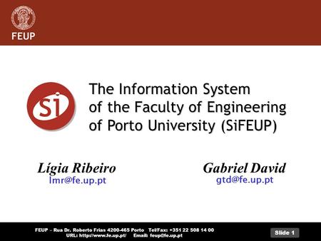 FEUP – Rua Dr. Roberto Frias 4200-465 Porto Tel/Fax: +351 22 508 14 00 URL:    Slide 1 The Information System of.