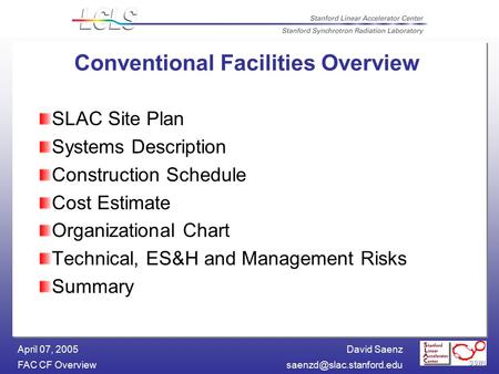 David Saenz FAC CF April 07, 2005 Conventional Facilities Overview SLAC Site Plan Systems Description Construction Schedule.