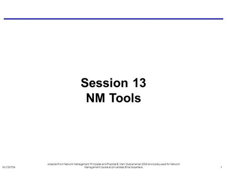 Session 13 NM Tools Adapted from Network Management: Principles and Practice © Mani Subramanian 2000 and solely used for Network Management course at.